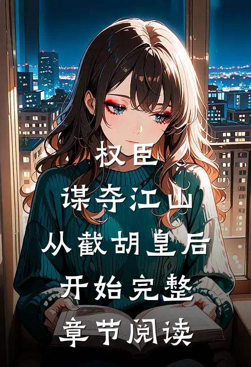 权臣：谋夺江山，从截胡皇后开始完整章节阅读