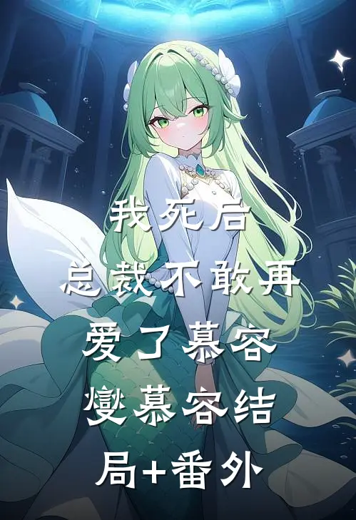 我死后，总裁不敢再爱了慕容燮慕容结局+番外