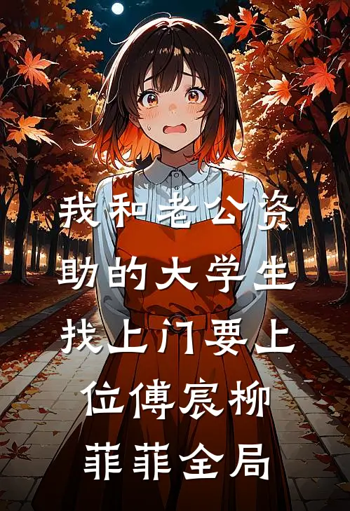 我和老公资助的大学生找上门要上位傅宸柳菲菲全局