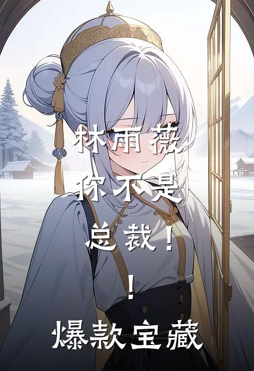 林雨薇，你不是总裁！！爆款宝藏