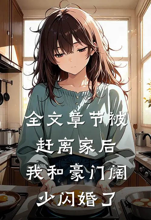 全文章节被赶离家后，我和豪门阔少闪婚了