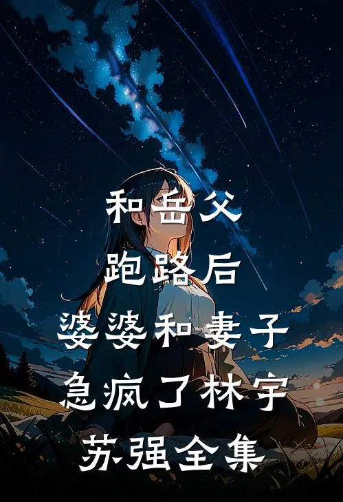 和岳父跑路后，婆婆和妻子急疯了林宇苏强全集