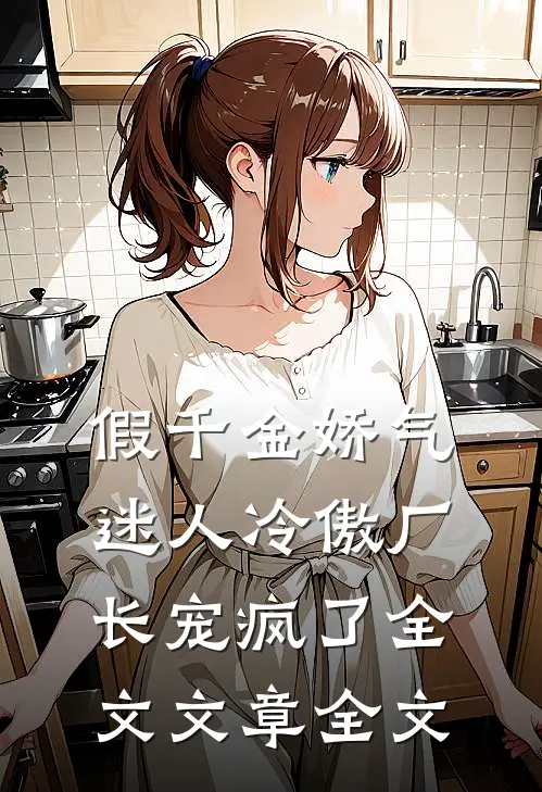 假千金娇气迷人冷傲厂长宠疯了全文文章全文