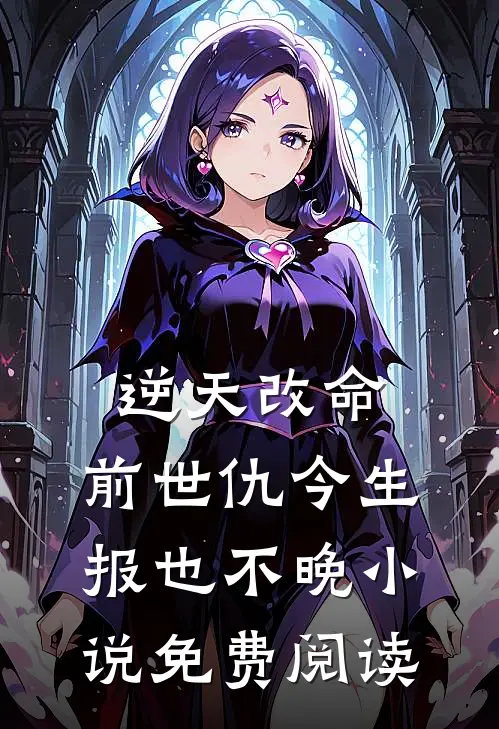 逆天改命：前世仇今生报也不晚小说免费阅读