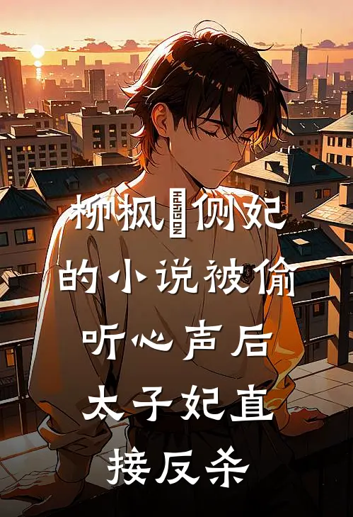 柳枫玥侧妃的小说被偷听心声后，太子妃直接反杀