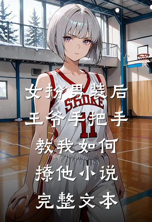 女扮男装后,王爷手把手教我如何撩他小说完整文本