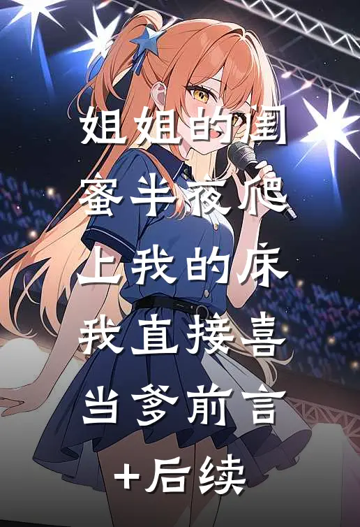 姐姐的闺蜜半夜爬上我的床，我直接喜当爹前言+后续