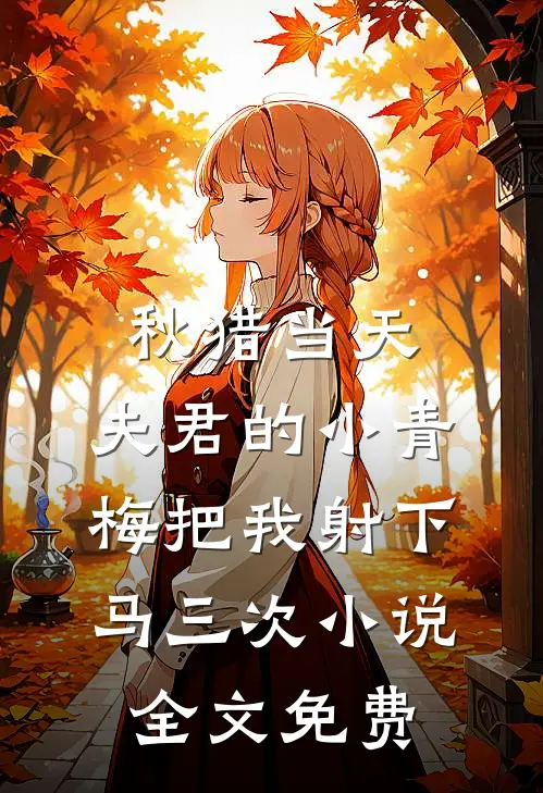 秋猎当天，夫君的小青梅把我射下马三次小说全文免费