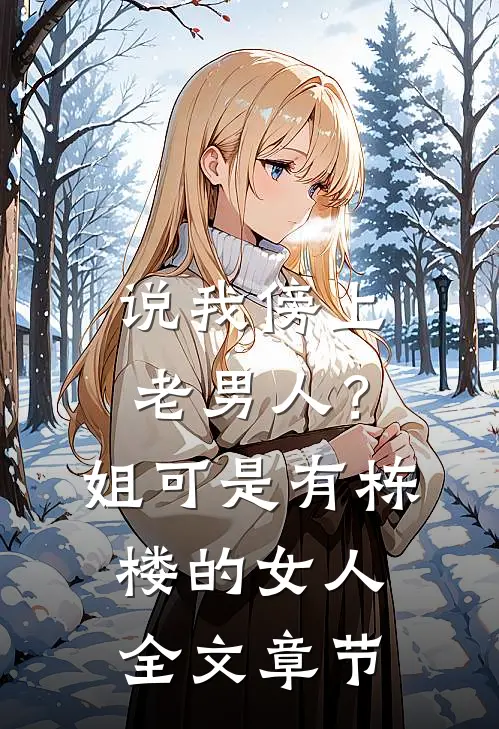 说我傍上老男人？姐可是有栋楼的女人全文章节