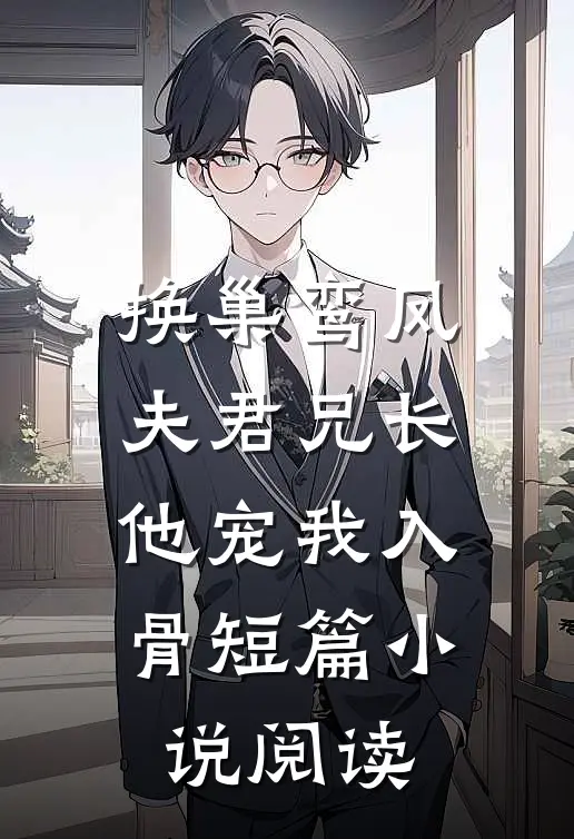 换巢鸾凤：夫君兄长，他宠我入骨短篇小说阅读