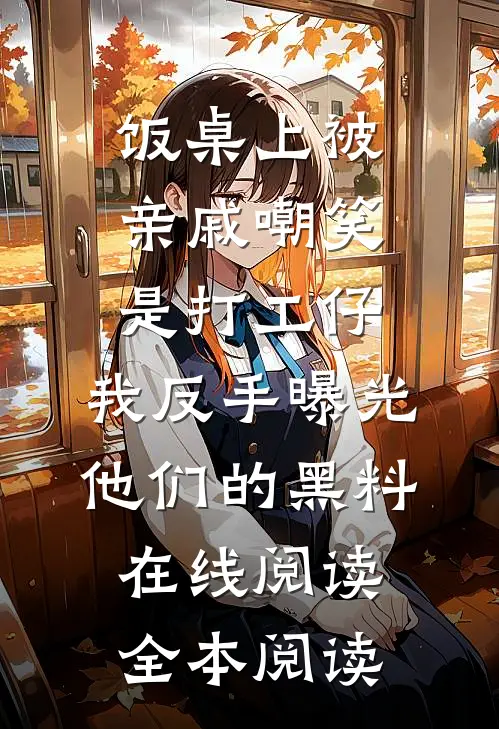 饭桌上被亲戚嘲笑是打工仔，我反手曝光他们的黑料在线阅读全本阅读