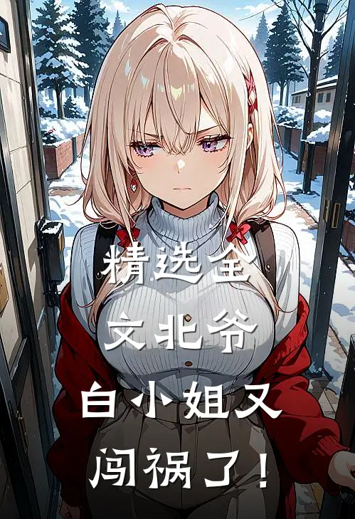 精选全文北爷，白小姐又闯祸了！