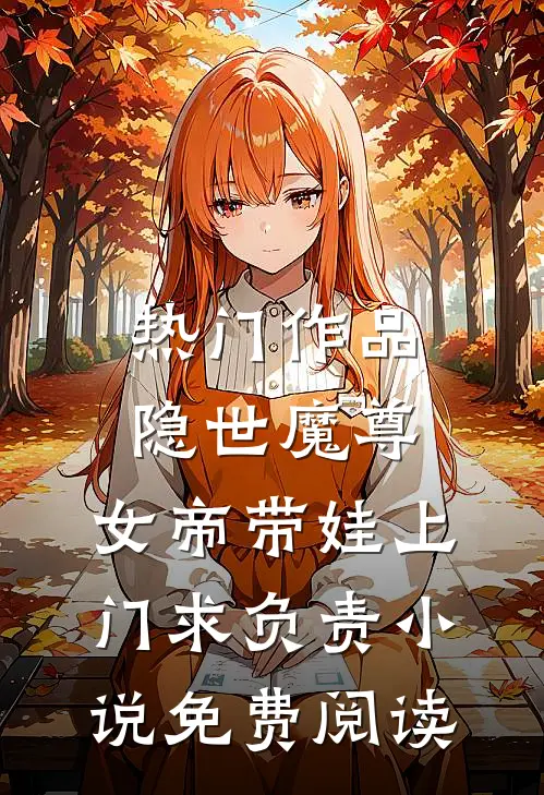热门作品隐世魔尊,女帝带娃上门求负责小说免费阅读