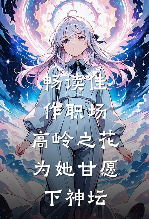 畅读佳作职场:高岭之花为她甘愿下神坛