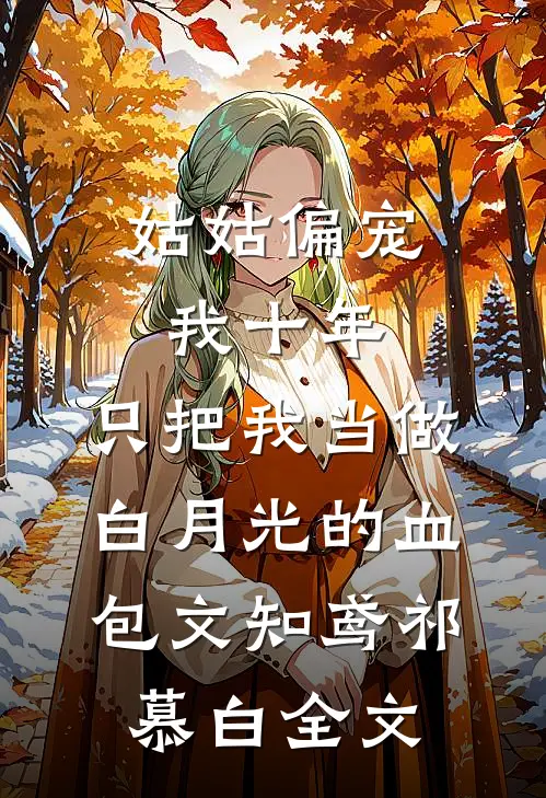 姑姑偏宠我十年，只把我当做白月光的血包文知鸢祁慕白全文