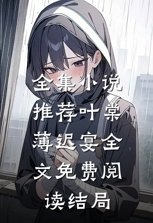 全集小说推荐叶棠薄迟宴全文免费阅读结局