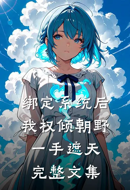 绑定系统后，我权倾朝野，一手遮天完整文集