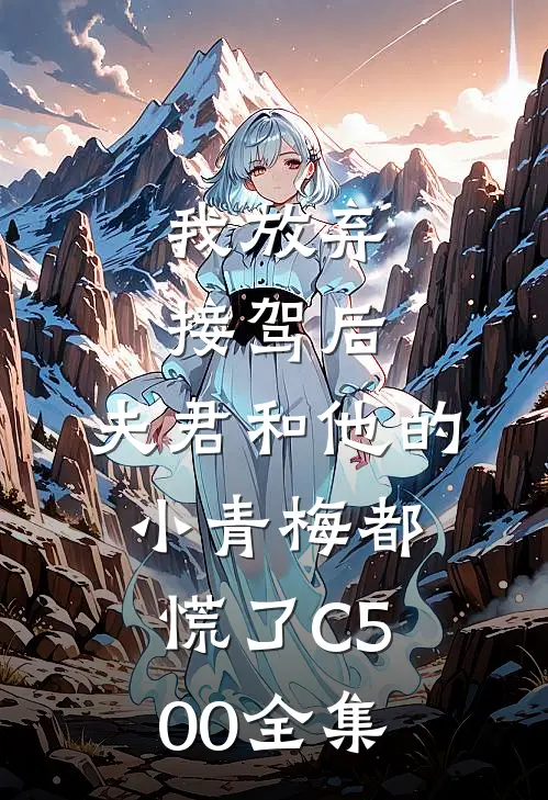 我放弃接驾后，夫君和他的小青梅都慌了C500全集