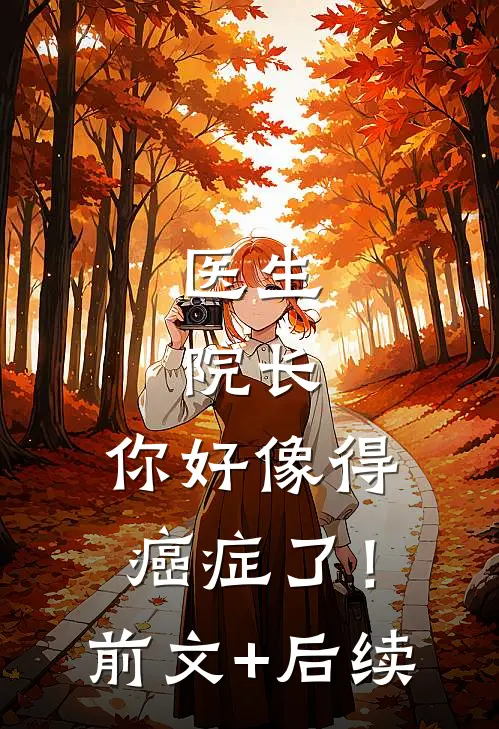 医生：院长，你好像得癌症了！前文+后续