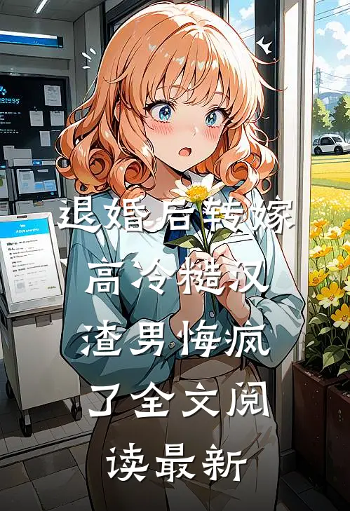 退婚后转嫁高冷糙汉，渣男悔疯了全文阅读最新