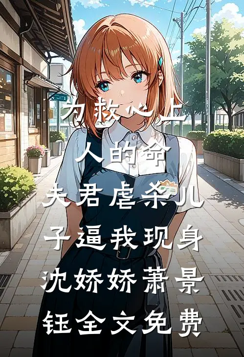 为救心上人的命，夫君虐杀儿子逼我现身沈娇娇萧景钰全文免费
