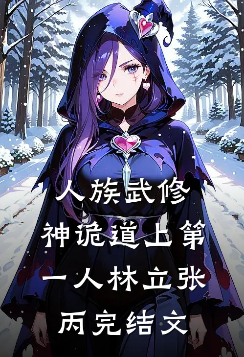 人族武修：神诡道上第一人林立张丙完结文