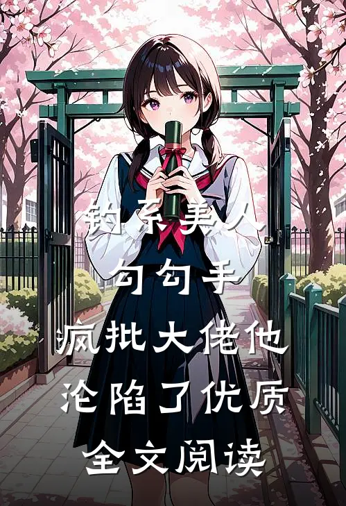 钓系美人勾勾手，疯批大佬他沦陷了优质全文阅读