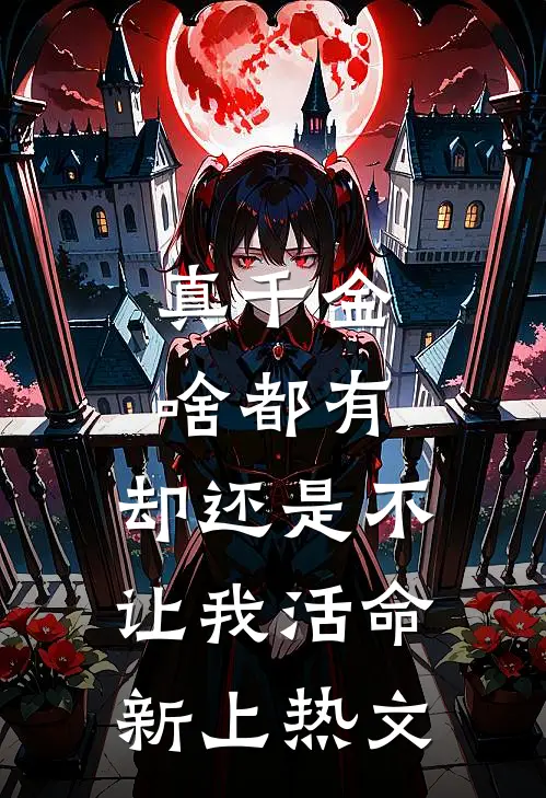 真千金啥都有，却还是不让我活命新上热文