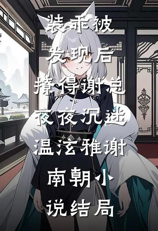 装乖被发现后，撩得谢总夜夜沉迷温泫雅谢南朝小说结局