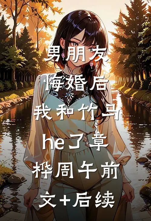 男朋友悔婚后，我和竹马he了章桦周午前文+后续