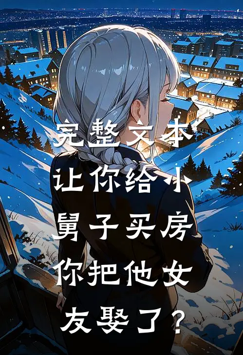 完整文本让你给小舅子买房，你把他女友娶了？