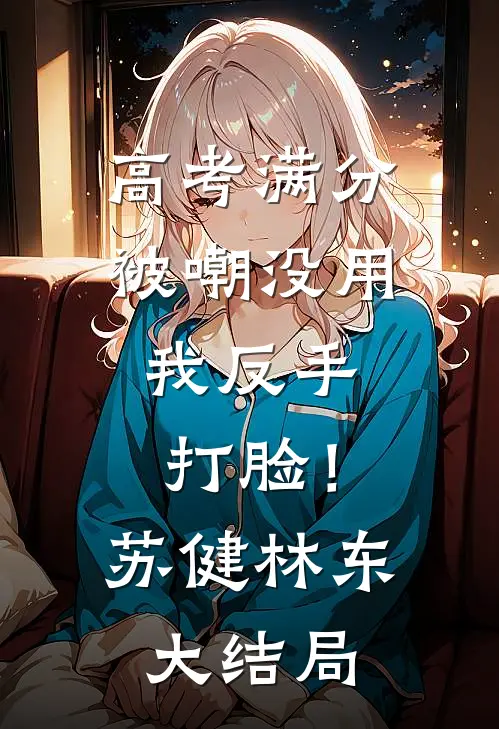 高考满分被嘲没用，我反手打脸！苏健林东大结局