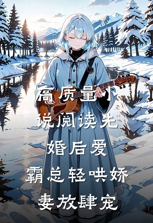 高质量小说阅读先婚后爱：霸总轻哄娇妻放肆宠
