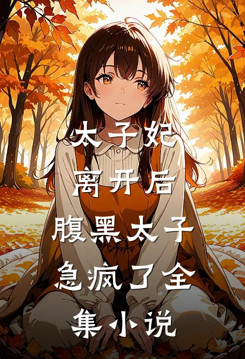 太子妃离开后，腹黑太子急疯了全集小说
