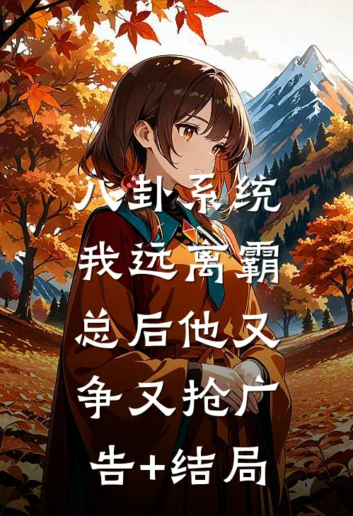 八卦系统：我远离霸总后他又争又抢广告+结局