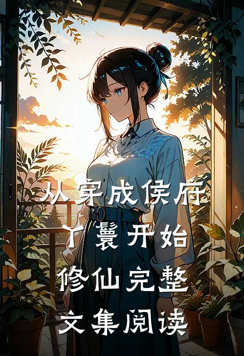 从穿成侯府丫鬟开始修仙完整文集阅读