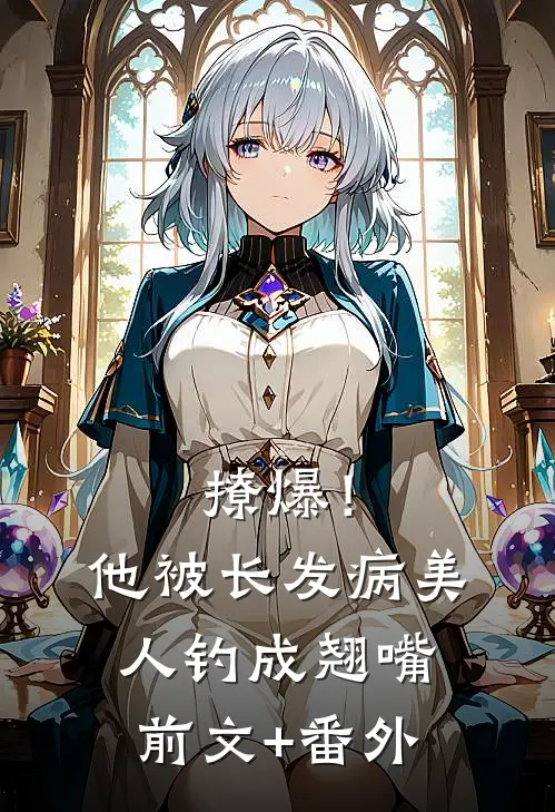 撩爆！他被长发病美人钓成翘嘴前文+番外
