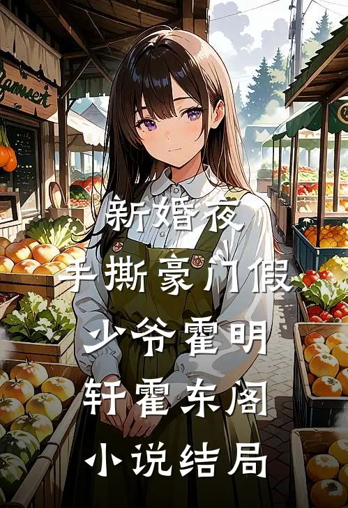 新婚夜，手撕豪门假少爷霍明轩霍东阁小说结局