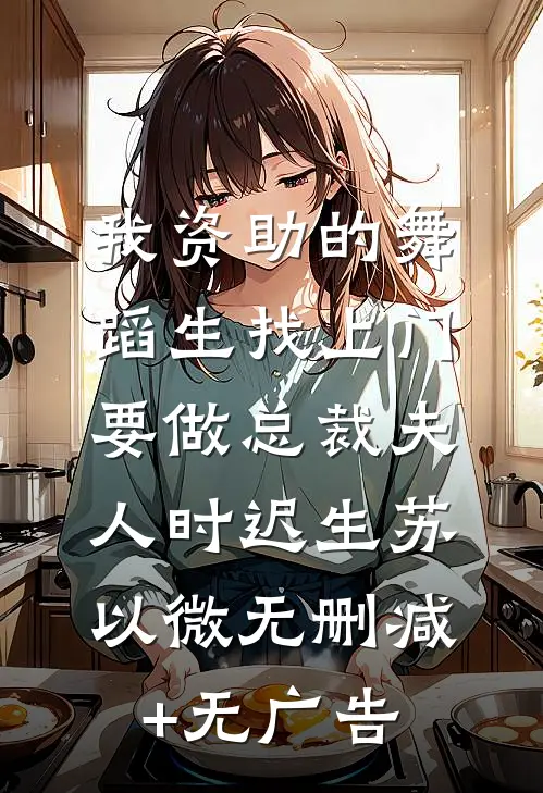 我资助的舞蹈生找上门，要做总裁夫人时迟生苏以微无删减+无广告