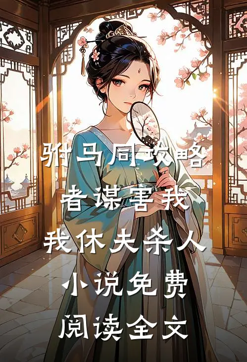 驸马同攻略者谋害我，我休夫杀人小说免费阅读全文