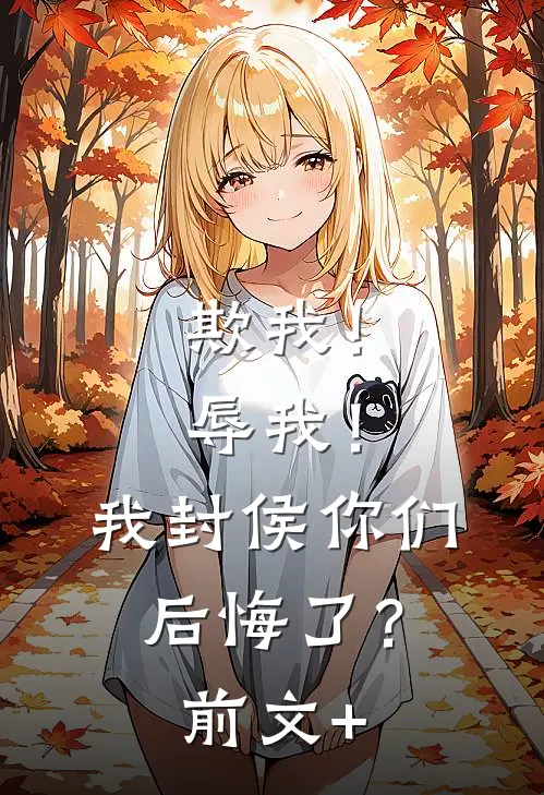 欺我！辱我！我封侯你们后悔了？前文+