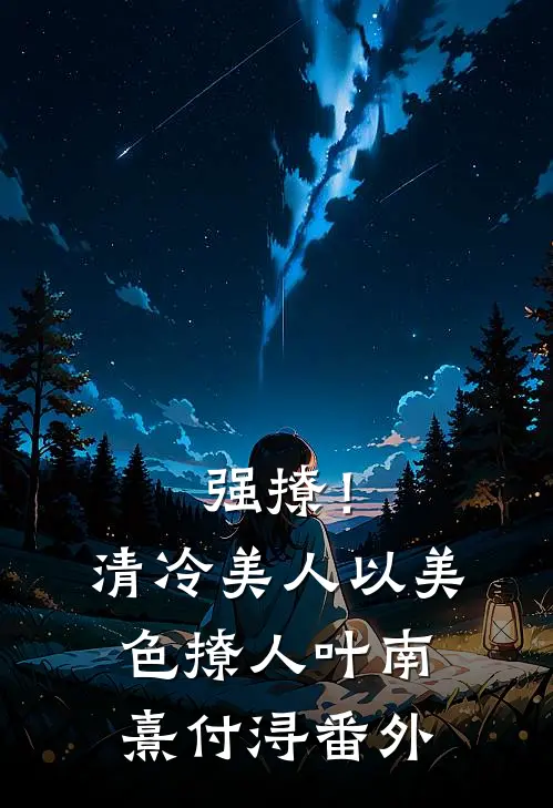强撩！清冷美人以美色撩人叶南熹付浔番外