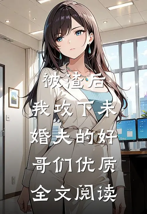 被渣后，我攻下未婚夫的好哥们优质全文阅读