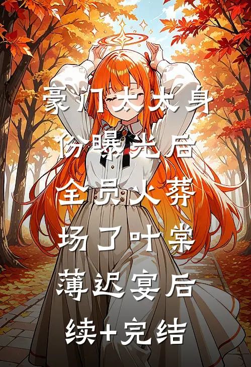 豪门太太身份曝光后，全员火葬场了叶棠薄迟宴后续+完结