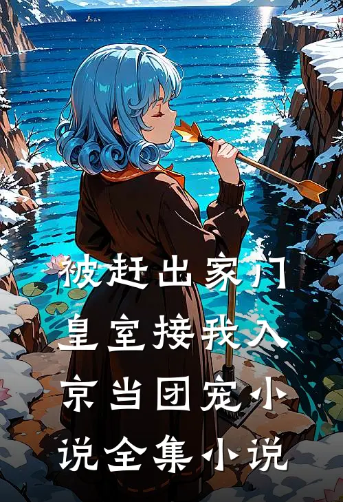 被赶出家门,皇室接我入京当团宠小说全集小说
