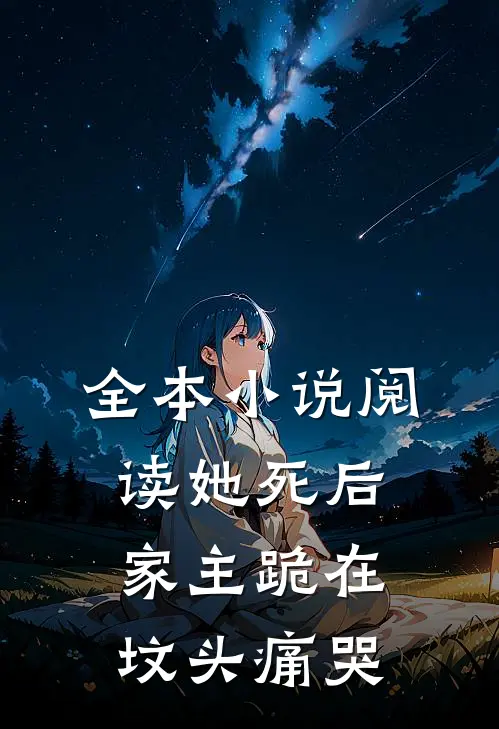 全本小说阅读她死后，家主跪在坟头痛哭