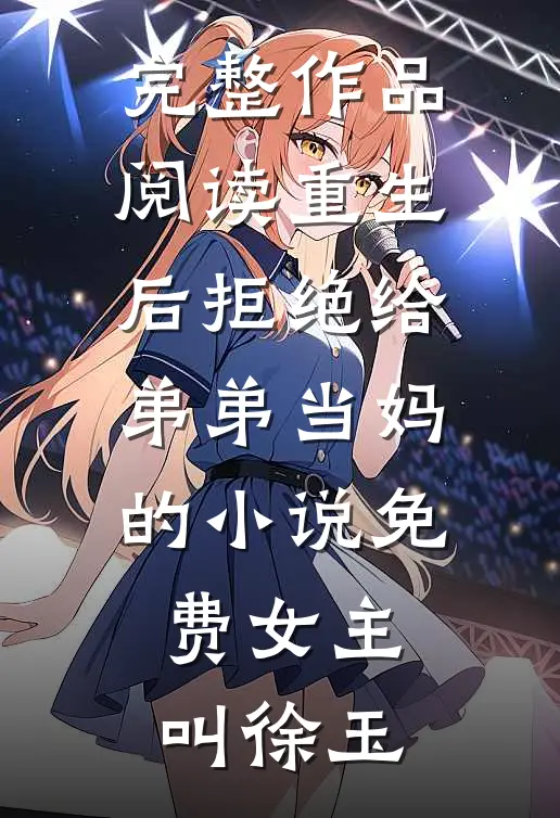 完整作品阅读重生后拒绝给弟弟当妈的小说免费女主叫徐玉