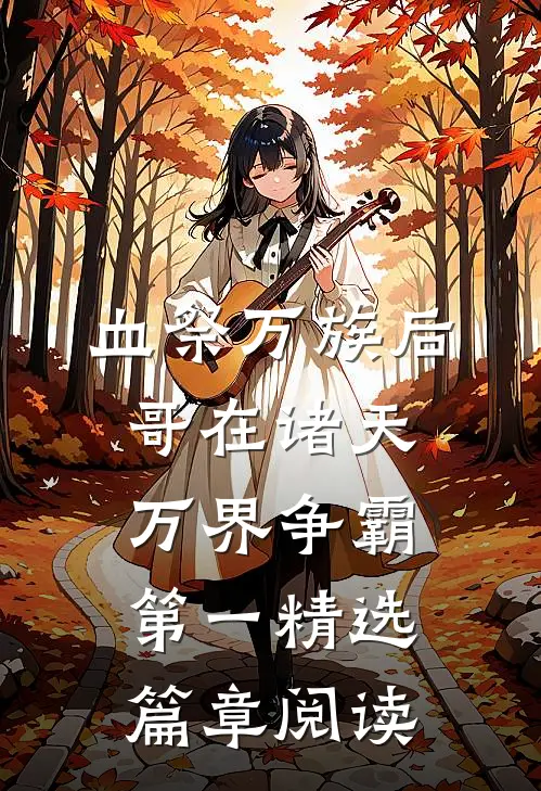血祭万族后，哥在诸天万界争霸第一精选篇章阅读