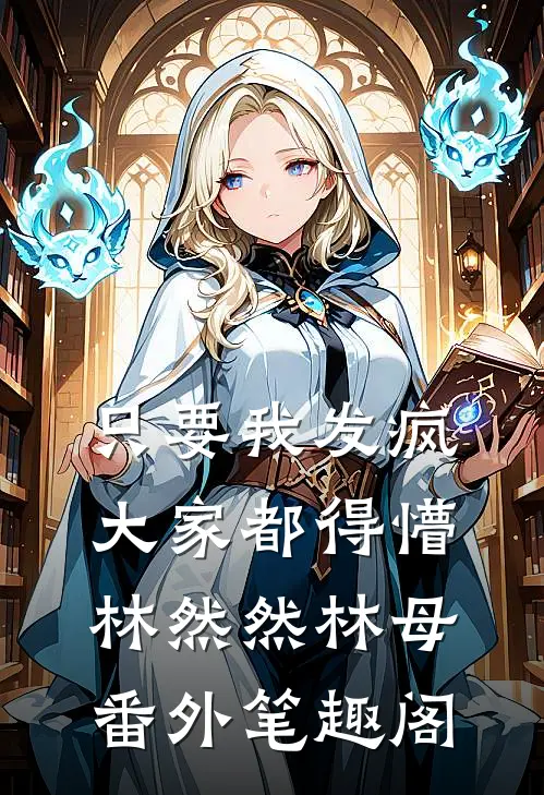 只要我发疯，大家都得懵：林然然林母番外笔趣阁