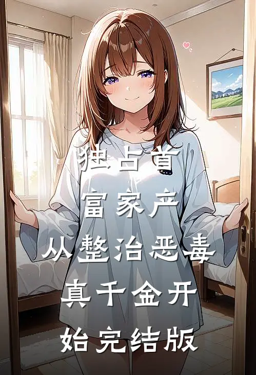 独占首富家产，从整治恶毒真千金开始完结版